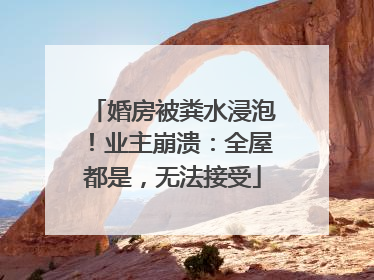 婚房被粪水浸泡！业主崩溃：全屋都是，无法接受