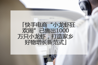 快手电商“小龙虾狂欢周”已售出1000万只小龙虾，打造家乡好物增长新范式