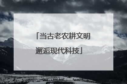 当古老农耕文明邂逅现代科技