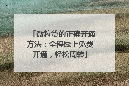 微粒贷的正确开通方法：全程线上免费开通，轻松周转
