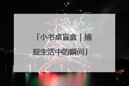 小书桌盲盒｜捕捉生活中的瞬间