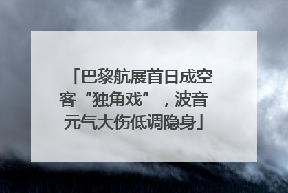 巴黎航展首日成空客“独角戏”，波音元气大伤低调隐身