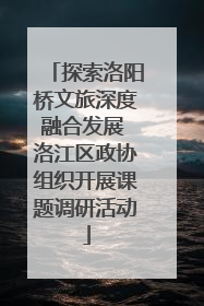 探索洛阳桥文旅深度融合发展 洛江区政协组织开展课题调研活动