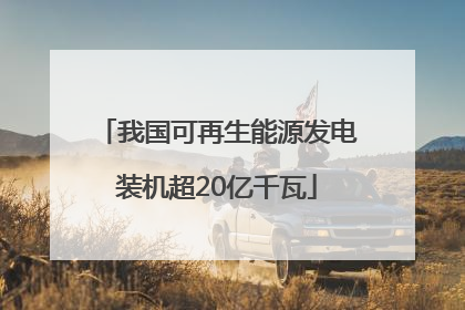 我国可再生能源发电装机超20亿千瓦