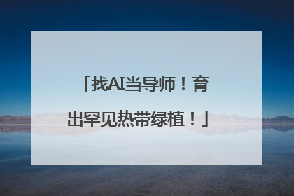 找AI当导师！育出罕见热带绿植！