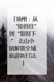 扬州：从“接得住”到“留得下” 北山小镇解锁全域旅游新打法