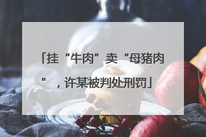挂“牛肉”卖“母猪肉”，许某被判处刑罚