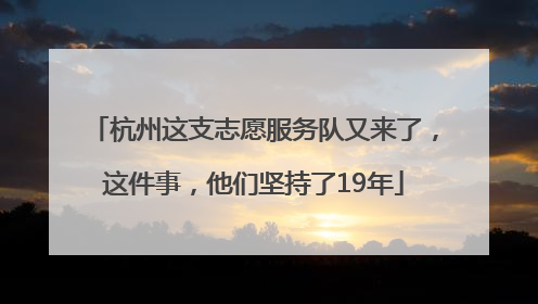 杭州这支志愿服务队又来了，这件事，他们坚持了19年