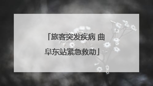 旅客突发疾病 曲阜东站紧急救助