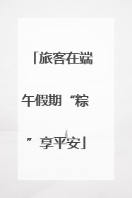 旅客在端午假期“粽”享平安