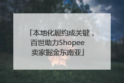 本地化履约成关键，百世助力Shopee卖家掘金东南亚