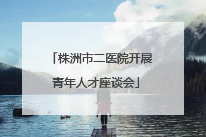 株洲市二医院开展青年人才座谈会