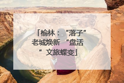榆林：“落子”老城焕新 “盘活”文旅蝶变