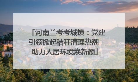 河南兰考考城镇：党建引领掀起秸秆清理热潮 助力人居环境焕新颜
