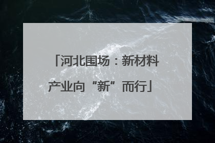 河北围场：新材料产业向“新”而行