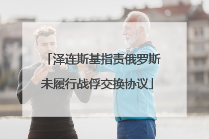 泽连斯基指责俄罗斯未履行战俘交换协议