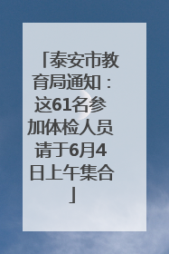 泰安市教育局通知：这61名参加体检人员请于6月4日上午集合