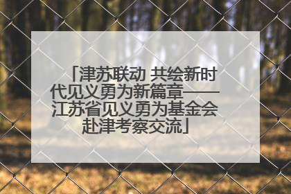 津苏联动 共绘新时代见义勇为新篇章——江苏省见义勇为基金会赴津考察交流