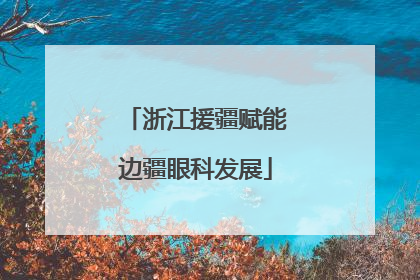 浙江援疆赋能边疆眼科发展