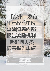 滨州：发布生产经营单位事故隐患内部报告奖励机制 明确四大类隐患报告重点