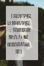 菏泽学院计算机学院：党建联建聚合力 赋能提质结硕果