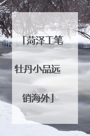 菏泽工笔牡丹小品远销海外