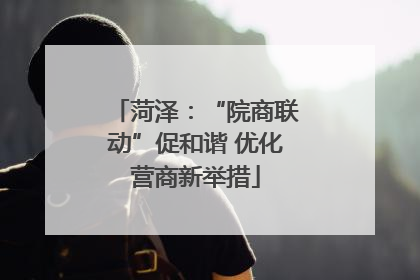 菏泽：“院商联动”促和谐 优化营商新举措