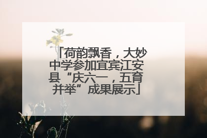 荷韵飘香，大妙中学参加宜宾江安县“庆六一，五育并举”成果展示