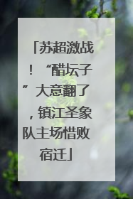 苏超激战！“醋坛子”大意翻了，镇江圣象队主场惜败宿迁