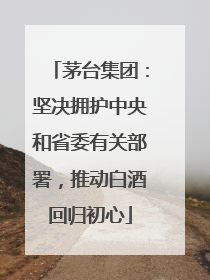 茅台集团：坚决拥护中央和省委有关部署，推动白酒回归初心