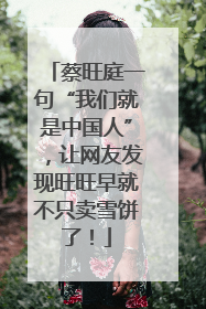 蔡旺庭一句“我们就是中国人”，让网友发现旺旺早就不只卖雪饼了！