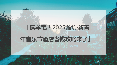 薅羊毛！2025潍坊·新青年音乐节酒店省钱攻略来了