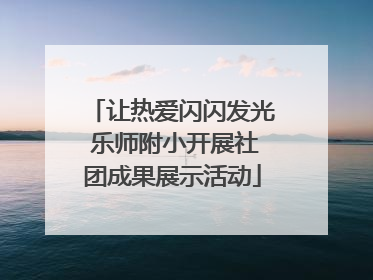 让热爱闪闪发光 乐师附小开展社团成果展示活动