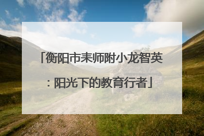 衡阳市耒师附小龙智英：阳光下的教育行者