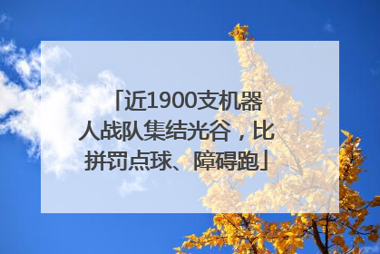近1900支机器人战队集结光谷，比拼罚点球、障碍跑