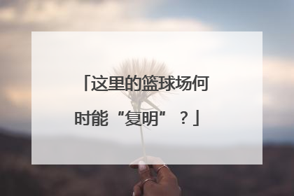 这里的篮球场何时能“复明”？