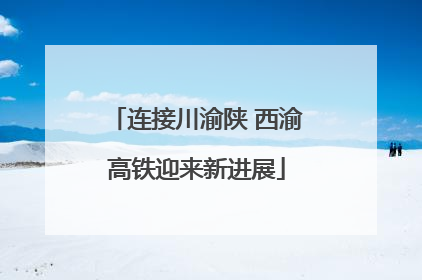 连接川渝陕 西渝高铁迎来新进展
