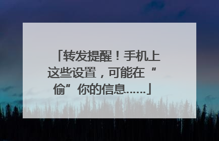 转发提醒！手机上这些设置，可能在“偷”你的信息……