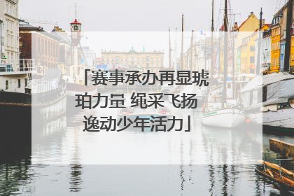 赛事承办再显琥珀力量 绳采飞扬逸动少年活力