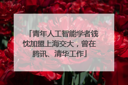 青年人工智能学者钱忱加盟上海交大，曾在腾讯、清华工作