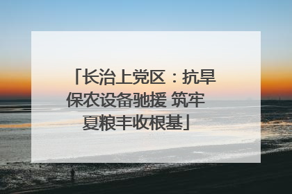 长治上党区：抗旱保农设备驰援 筑牢夏粮丰收根基