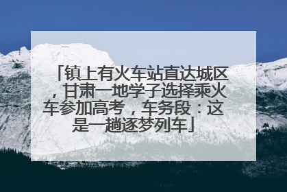 镇上有火车站直达城区，甘肃一地学子选择乘火车参加高考，车务段：这是一趟逐梦列车