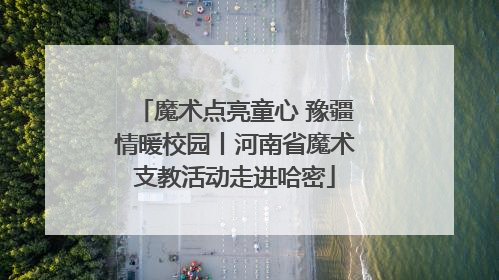 魔术点亮童心 豫疆情暖校园丨河南省魔术支教活动走进哈密