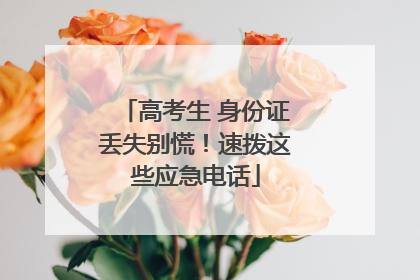 高考生 身份证丢失别慌！速拨这些应急电话