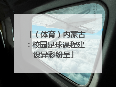 （体育）内蒙古：校园足球课程建设异彩纷呈