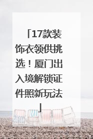 17款装饰衣领供挑选！厦门出入境解锁证件照新玩法