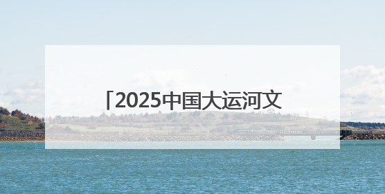 2025中国大运河文化带京杭对话之西城“河之端”系列活动开幕