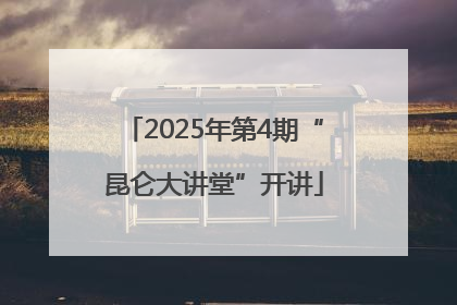 2025年第4期“昆仑大讲堂”开讲