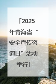 2025年青海省“安全宣传咨询日”活动举行