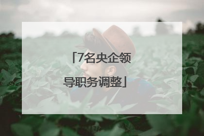 7名央企领导职务调整